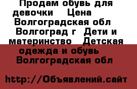 Продам обувь для девочки  › Цена ­ 200 - Волгоградская обл., Волгоград г. Дети и материнство » Детская одежда и обувь   . Волгоградская обл.